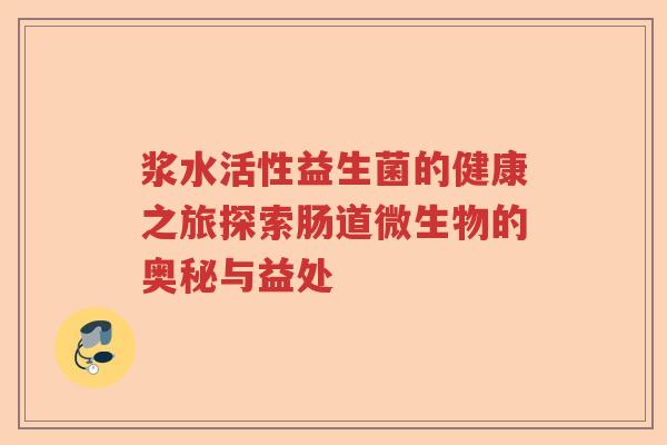浆水活性益生菌的健康之旅探索肠道微生物的奥秘与益处