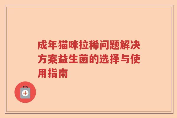 成年猫咪拉稀问题解决方案益生菌的选择与使用指南