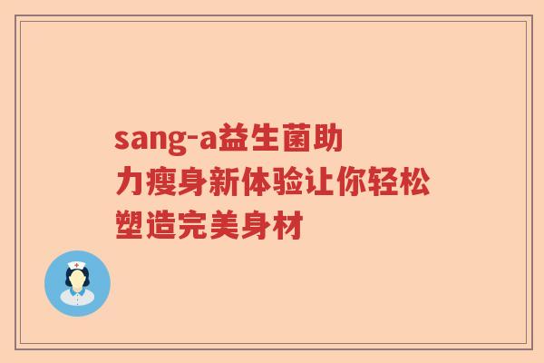 sang-a益生菌助力瘦身新体验让你轻松塑造完美身材