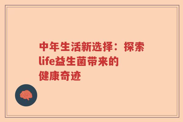 中年生活新选择：探索life益生菌带来的健康奇迹
