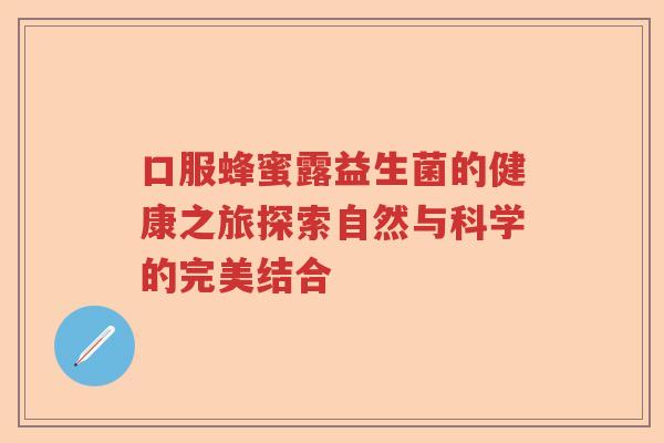 口服蜂蜜露益生菌的健康之旅探索自然与科学的完美结合