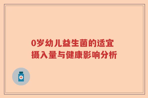 0岁幼儿益生菌的适宜摄入量与健康影响分析