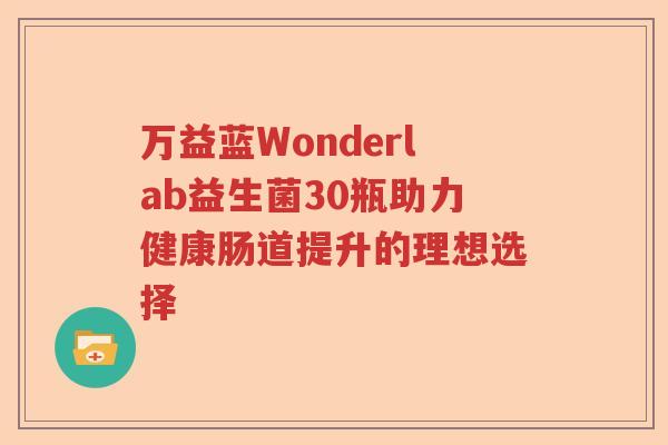 万益蓝Wonderlab益生菌30瓶助力健康肠道提升的理想选择