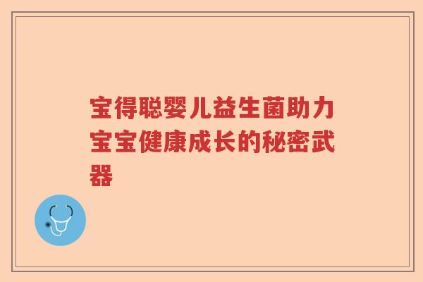 宝得聪婴儿益生菌助力宝宝健康成长的秘密武器