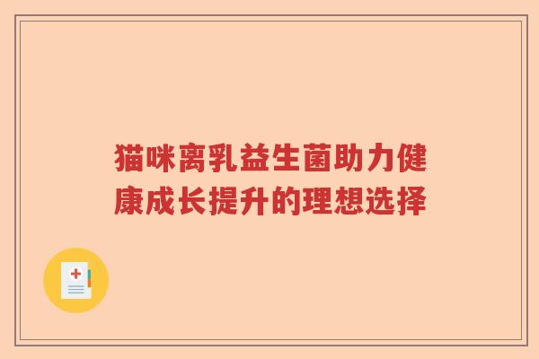 猫咪离乳益生菌助力健康成长提升的理想选择
