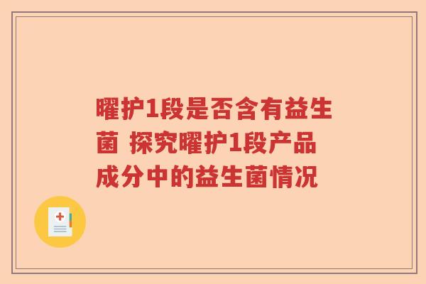 曜护1段是否含有益生菌 探究曜护1段产品成分中的益生菌情况