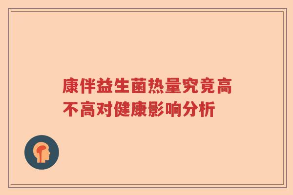 康伴益生菌热量究竟高不高对健康影响分析