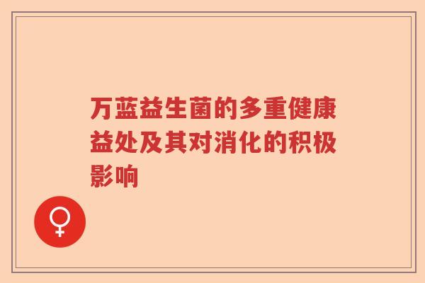 万蓝益生菌的多重健康益处及其对消化的积极影响