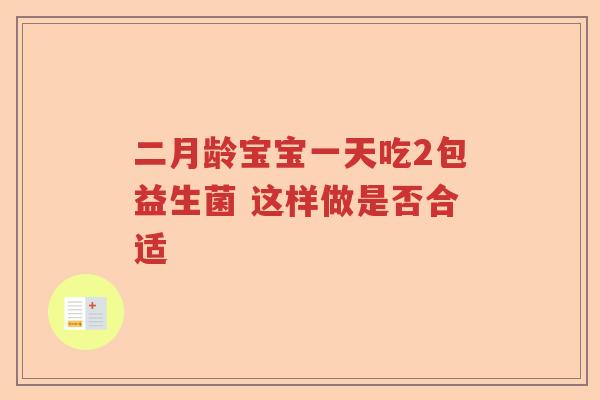 二月龄宝宝一天吃2包益生菌 这样做是否合适