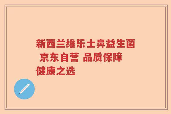 新西兰维乐士鼻益生菌 京东自营 品质保障健康之选