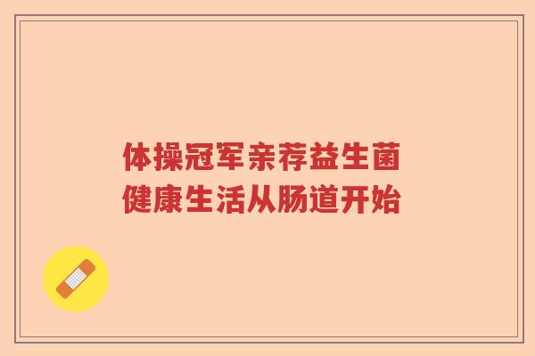 体操冠军亲荐益生菌 健康生活从肠道开始
