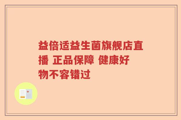 益倍适益生菌旗舰店直播 正品保障 健康好物不容错过