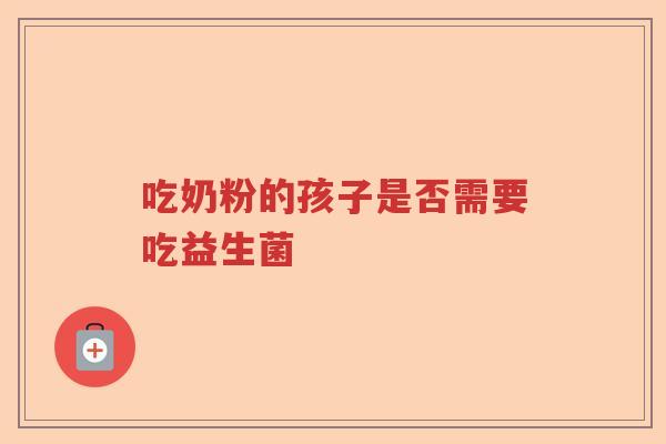 吃奶粉的孩子是否需要吃益生菌