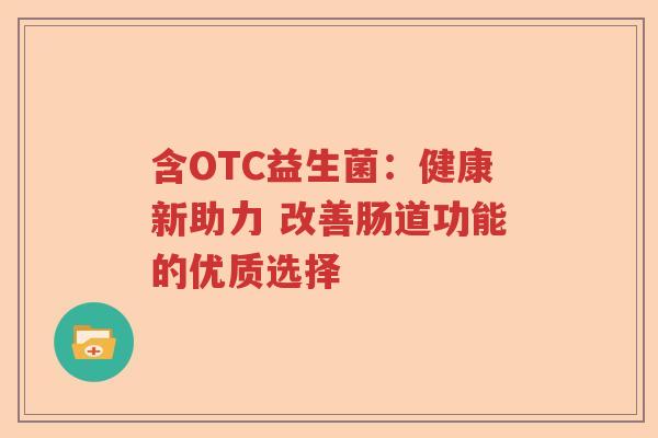 含OTC益生菌：健康新助力 改善肠道功能的优质选择