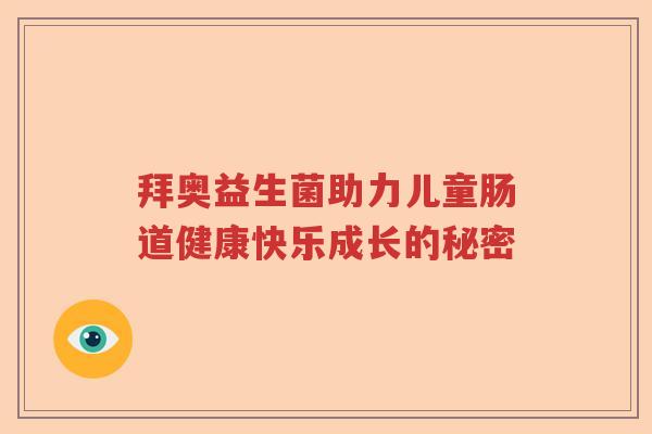 拜奥益生菌助力儿童肠道健康快乐成长的秘密