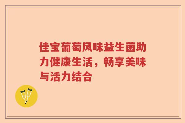 佳宝葡萄风味益生菌助力健康生活，畅享美味与活力结合