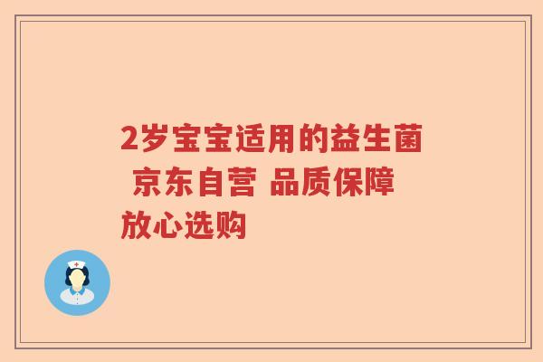 2岁宝宝适用的益生菌 京东自营 品质保障放心选购