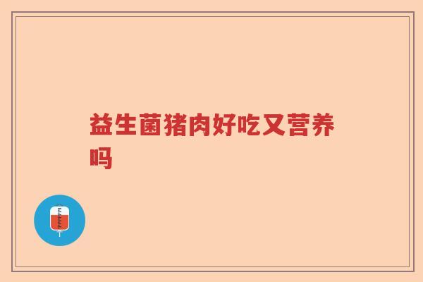 益生菌猪肉好吃又营养吗