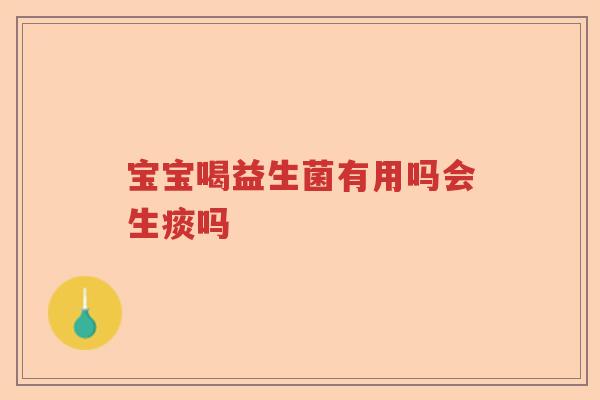 宝宝喝益生菌有用吗会生痰吗