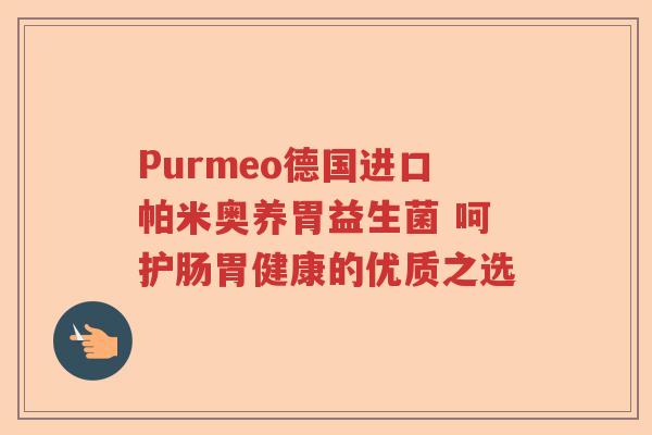 Purmeo德国进口帕米奥养胃益生菌 呵护肠胃健康的优质之选