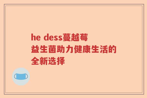 he dess蔓越莓益生菌助力健康生活的全新选择