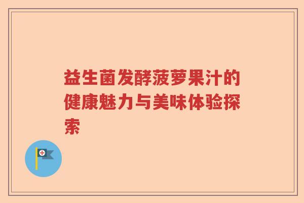 益生菌发酵菠萝果汁的健康魅力与美味体验探索