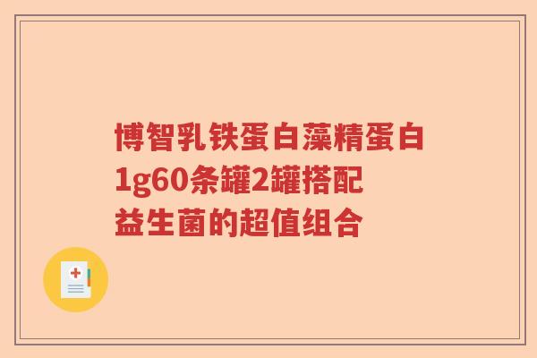 博智乳铁蛋白藻精蛋白1g60条罐2罐搭配益生菌的超值组合