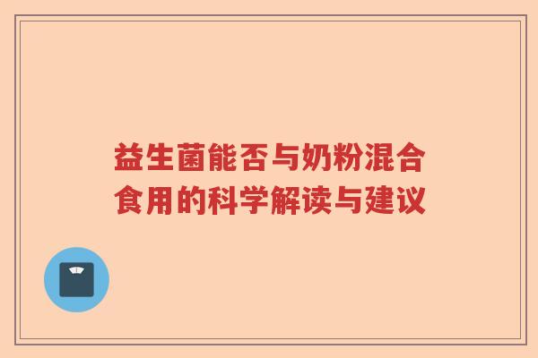 益生菌能否与奶粉混合食用的科学解读与建议