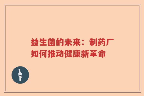 益生菌的未来：制药厂如何推动健康新革命