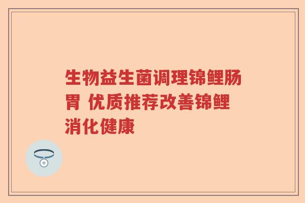 生物益生菌调理锦鲤肠胃 优质推荐改善锦鲤消化健康
