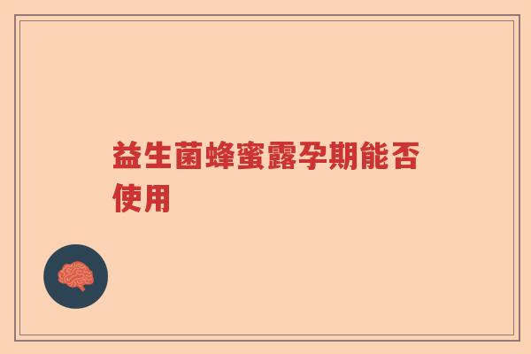 益生菌蜂蜜露孕期能否使用