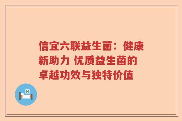 信宜六联益生菌：健康新助力 优质益生菌的卓越功效与独特价值
