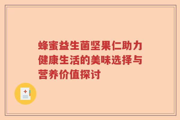 蜂蜜益生菌坚果仁助力健康生活的美味选择与营养价值探讨