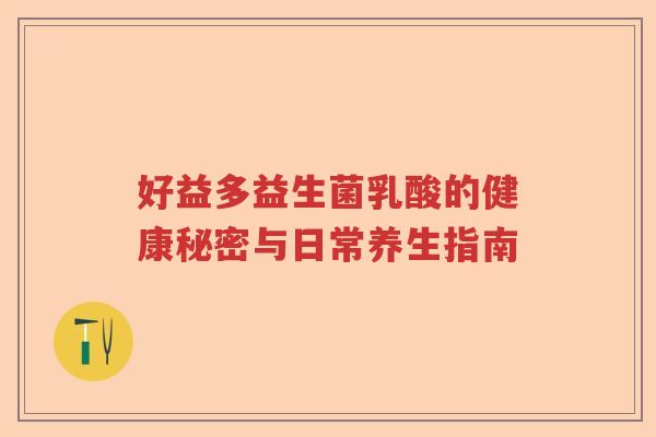 好益多益生菌乳酸的健康秘密与日常养生指南