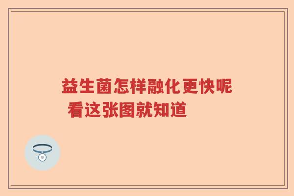 益生菌怎样融化更快呢 看这张图就知道