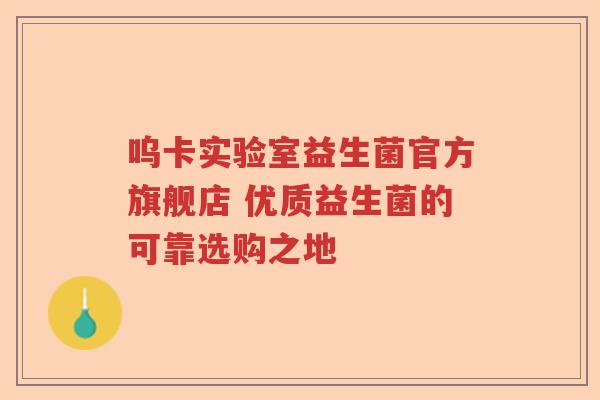 呜卡实验室益生菌官方旗舰店 优质益生菌的可靠选购之地