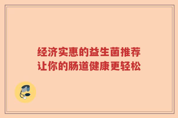经济实惠的益生菌推荐让你的肠道健康更轻松