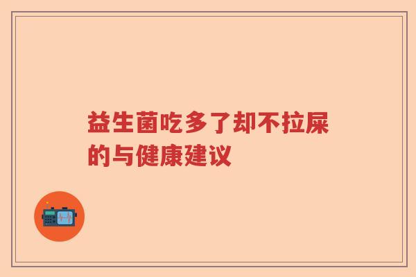 益生菌吃多了却不拉屎的与健康建议