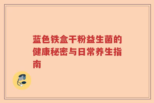 蓝色铁盒干粉益生菌的健康秘密与日常养生指南