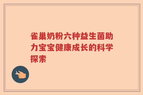 雀巢奶粉六种益生菌助力宝宝健康成长的科学探索