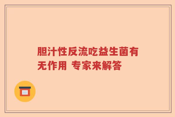 胆汁性反流吃益生菌有无作用 专家来解答