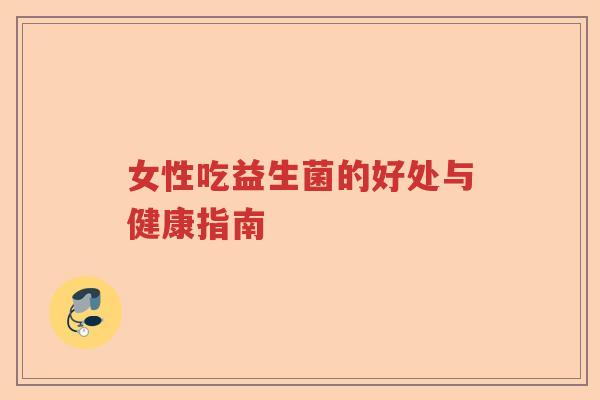 女性吃益生菌的好处与健康指南