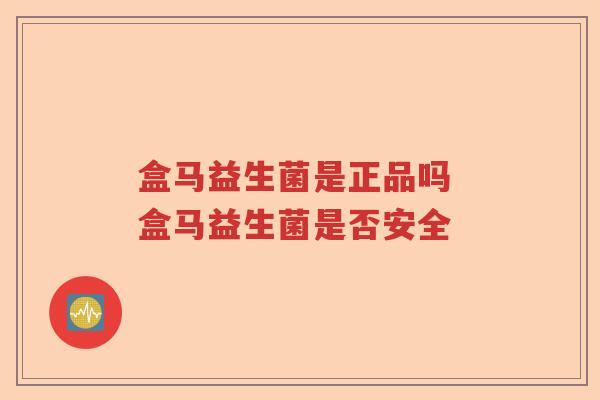 盒马益生菌是正品吗 盒马益生菌是否安全