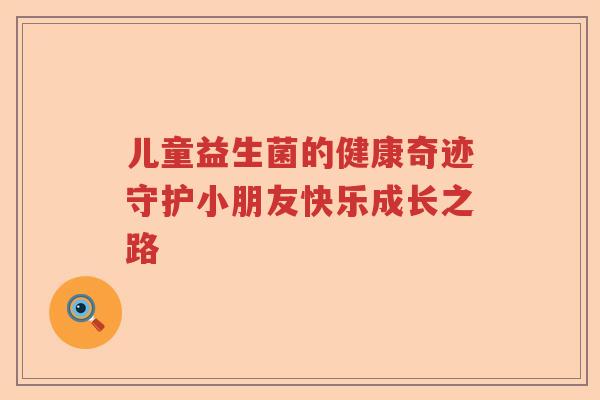 儿童益生菌的健康奇迹守护小朋友快乐成长之路