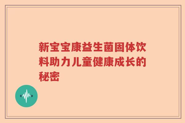 新宝宝康益生菌固体饮料助力儿童健康成长的秘密