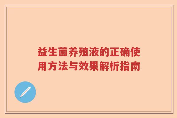 益生菌养殖液的正确使用方法与效果解析指南