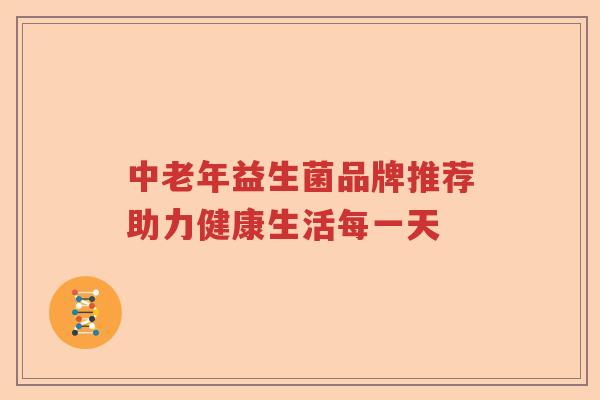 中老年益生菌品牌推荐助力健康生活每一天