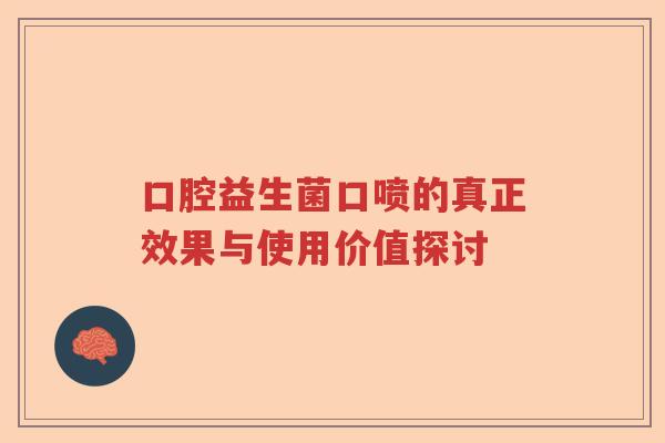 口腔益生菌口喷的真正效果与使用价值探讨