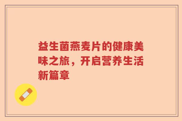 益生菌燕麦片的健康美味之旅，开启营养生活新篇章