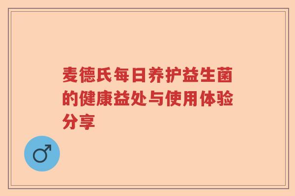 麦德氏每日养护益生菌的健康益处与使用体验分享
